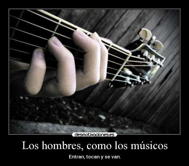 Los hombres, como los músicos - Entran, tocan y se van.