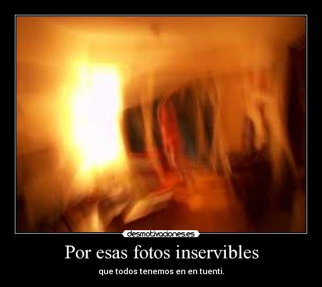 Por esas fotos inservibles -