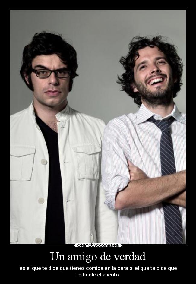 Un amigo de verdad - es el que te dice que tienes comida en la cara o el que te dice que te huele el aliento.