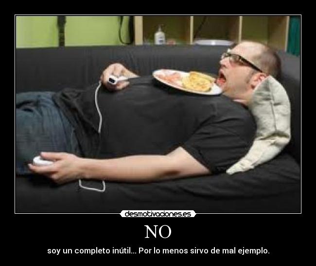 NO - soy un completo inútil... Por lo menos sirvo de mal ejemplo.