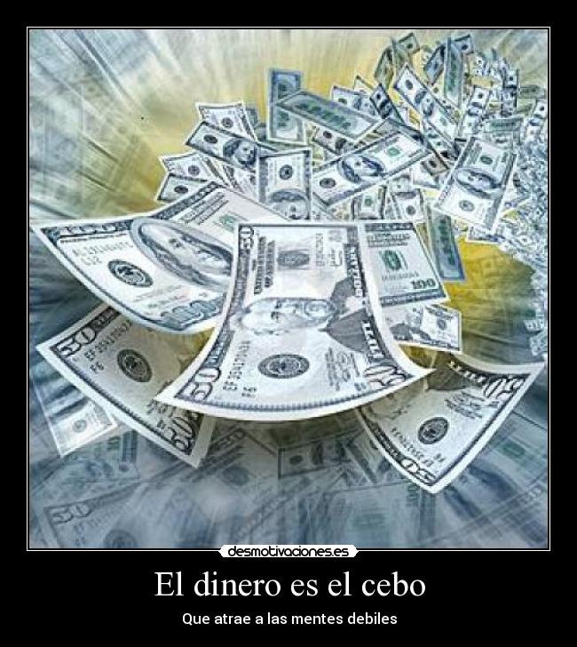El dinero es el cebo - Que atrae a las mentes debiles