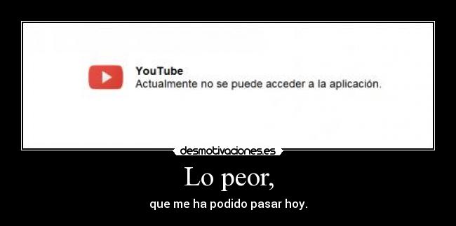 Lo peor, - que me ha podido pasar hoy.