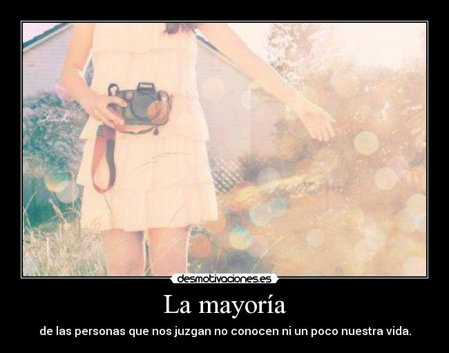 La mayoría - de las personas que nos juzgan no conocen ni un poco nuestra vida.