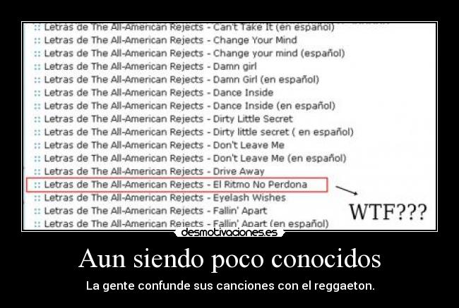 Aun siendo poco conocidos - La gente confunde sus canciones con el reggaeton.