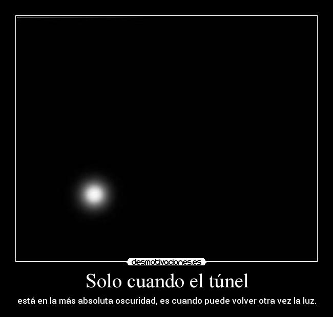 Solo cuando el túnel -