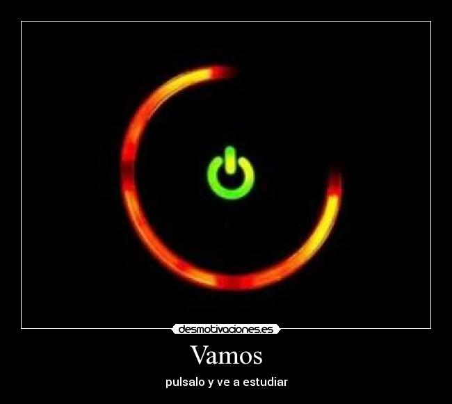 Vamos - pulsalo y ve a estudiar