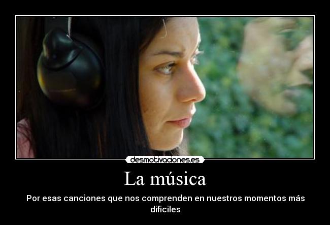 La música - Por esas canciones que nos comprenden en nuestros momentos más dificiles