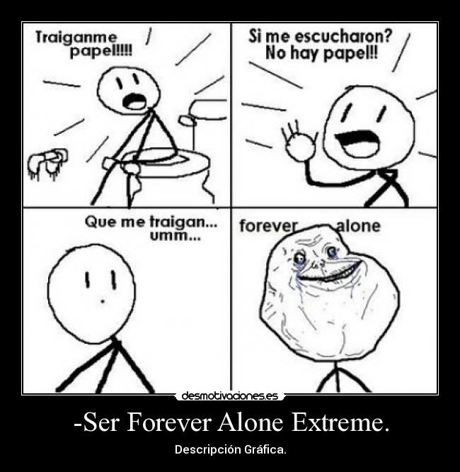 -Ser Forever Alone Extreme. - Descripción Gráfica.