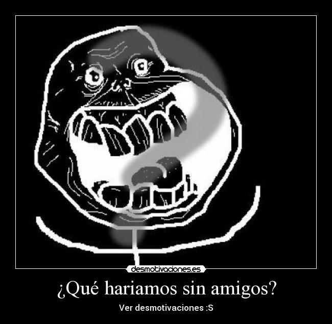 carteles amigos desmotivaciones amigos amigo sin forever alone meme desmotivaciones