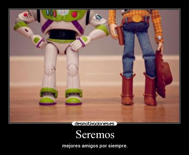 Seremos - mejores amigos por siempre.