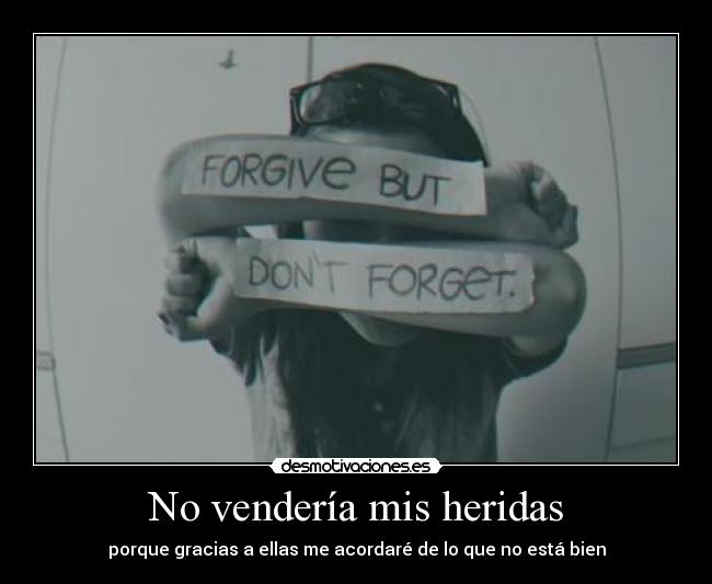 No vendería mis heridas - porque gracias a ellas me acordaré de lo que no está bien