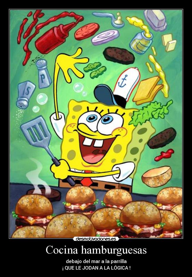 Cocina hamburguesas - debajo del mar a la parrilla
¡ QUE LE JODAN A LA LÓGICA !