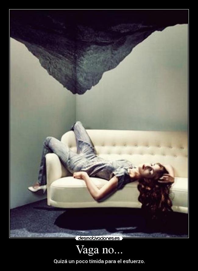 Vaga no... - Quizá un poco tímida para el esfuerzo.