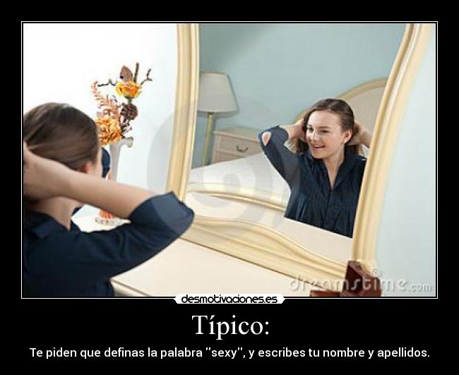 Típico: - Te piden que definas la palabra sexy, y escribes tu nombre y apellidos.