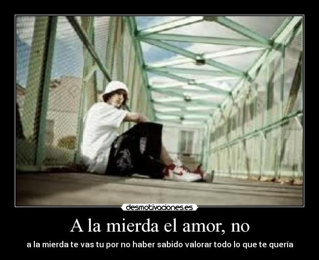 A la mierda el amor, no - 