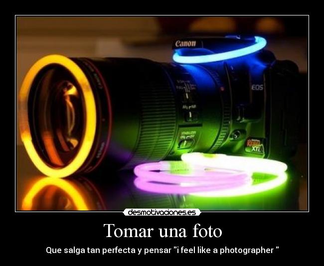 Tomar una foto - Que salga tan perfecta y pensar i feel like a photographer