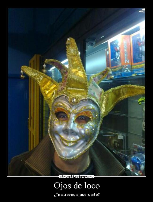 Ojos de loco - ¿Te atreves a acercarte?