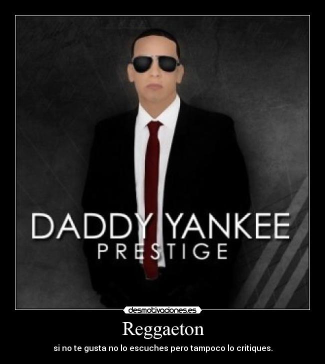 Reggaeton - si no te gusta no lo escuches pero tampoco lo critiques.