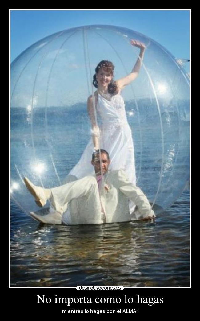 No importa como lo hagas -