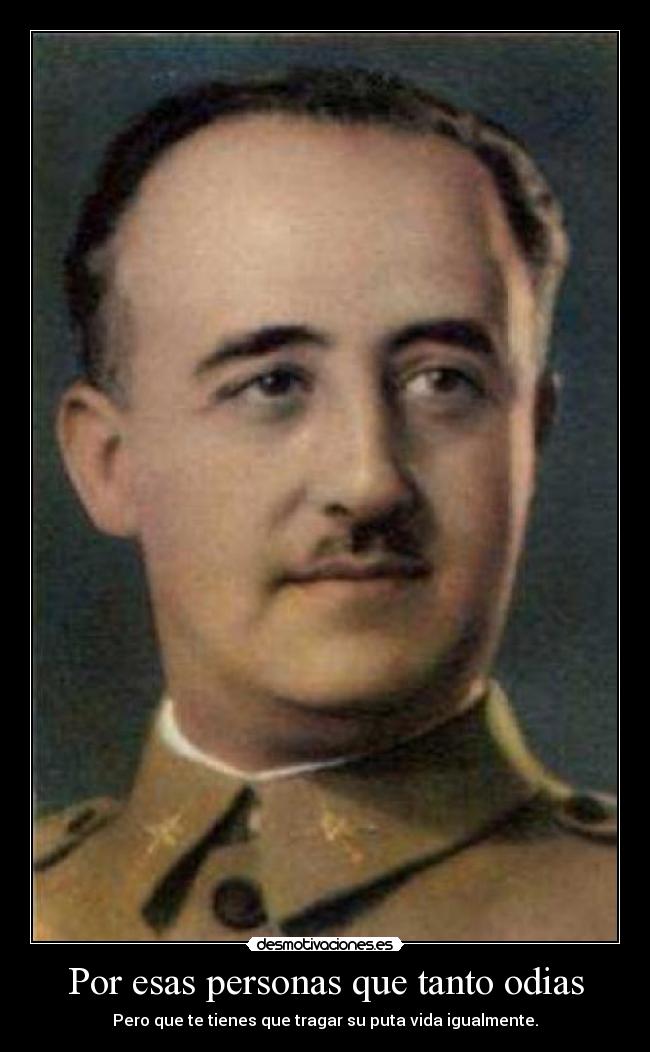 Por esas personas que tanto odias - Pero que te tienes que tragar su puta vida igualmente.