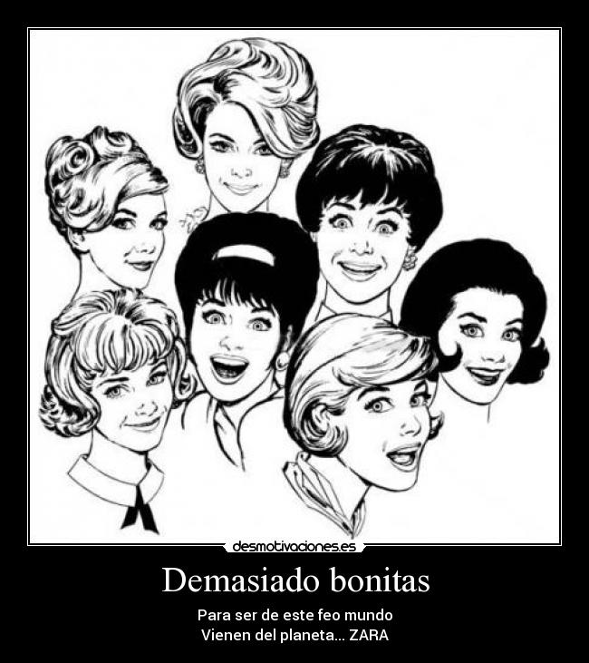 Demasiado bonitas - Para ser de este feo mundo
Vienen del planeta... ZARA