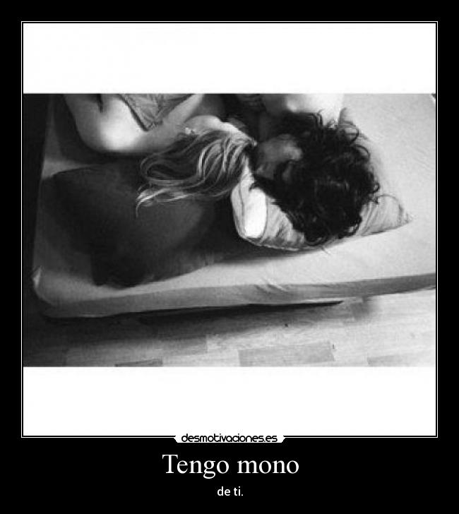 Tengo mono - de ti.