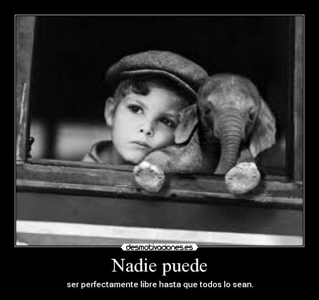 Nadie puede - ser perfectamente libre hasta que todos lo sean.