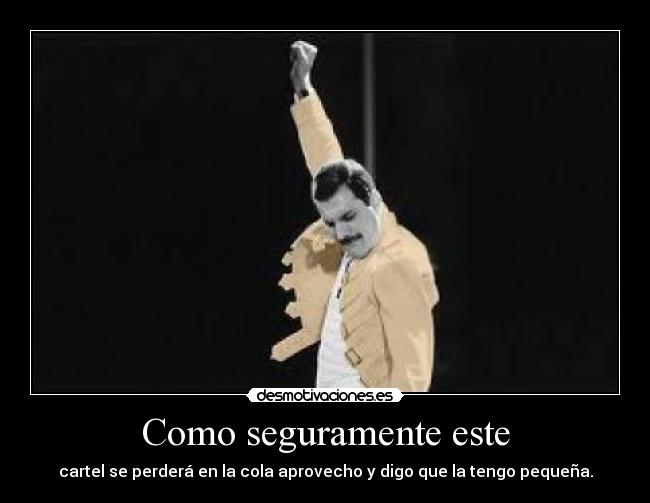 Como seguramente este - cartel se perderá en la cola aprovecho y digo que la tengo pequeña.