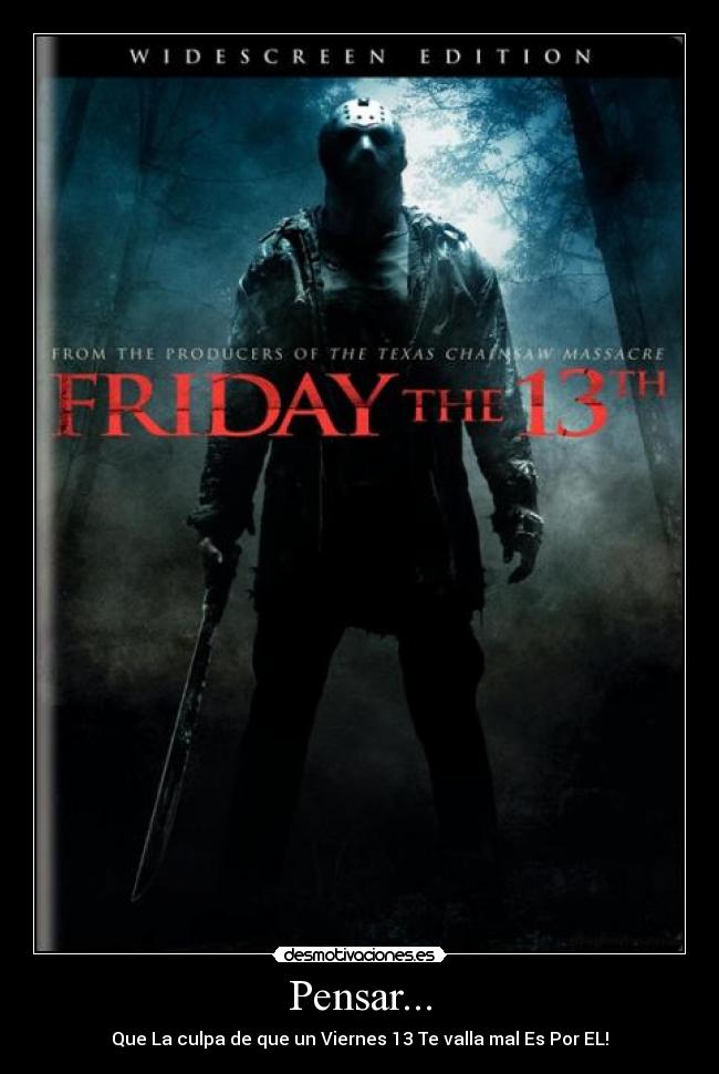 Pensar... - Que La culpa de que un Viernes 13 Te valla mal Es Por EL!