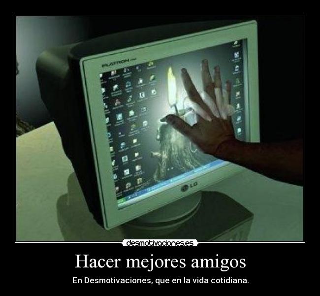 Hacer mejores amigos - En Desmotivaciones, que en la vida cotidiana.