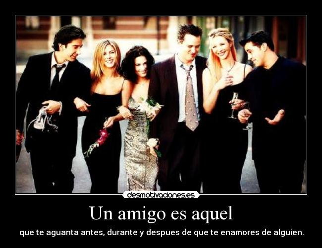 Un amigo es aquel -