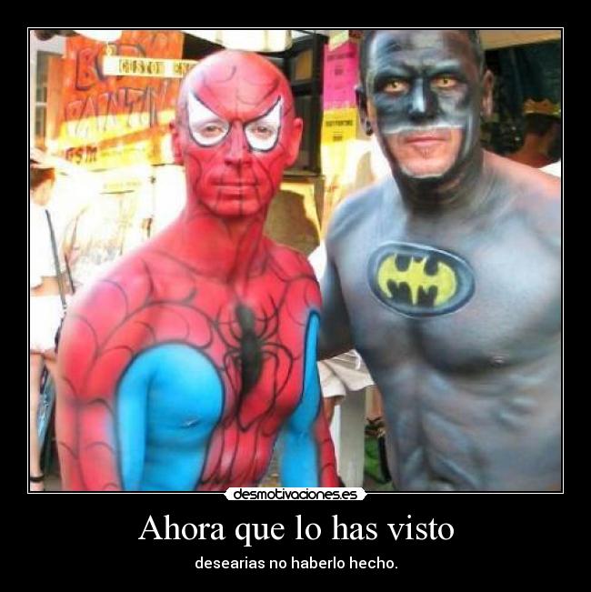 Ahora que lo has visto - desearias no haberlo hecho.