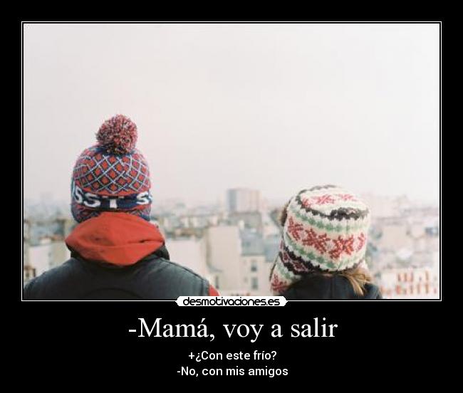 -Mamá, voy a salir -