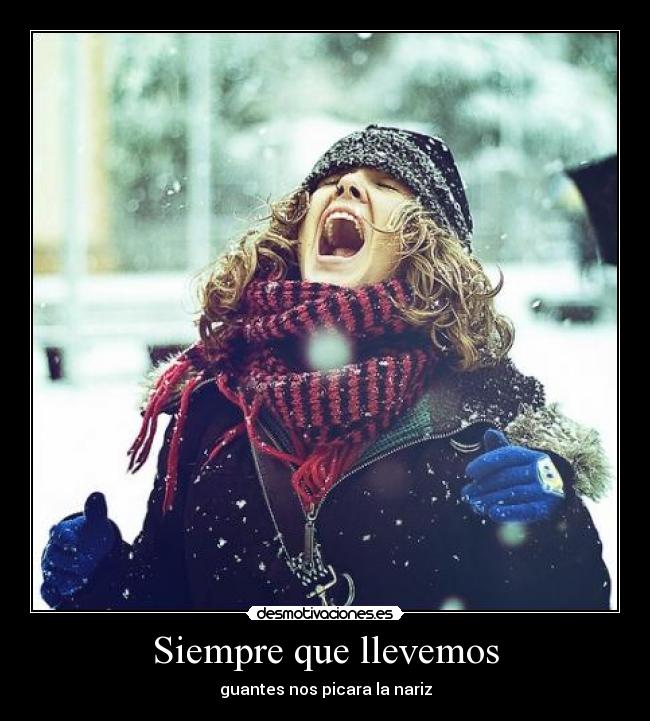 Siempre que llevemos - guantes nos picara la nariz