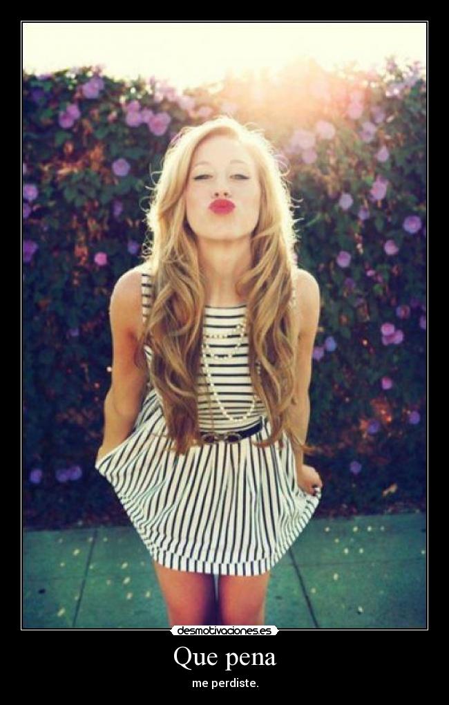 Que pena - me perdiste.
