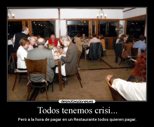 Todos tenemos crisi... - Però a la hora de pagar en un Restaurante todos quieren pagar.