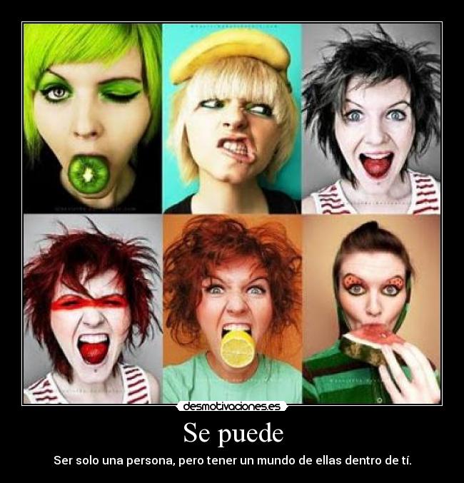 Se puede - Ser solo una persona, pero tener un mundo de ellas dentro de tí.