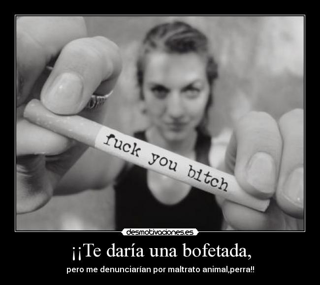 ¡¡Te daría una bofetada, - 