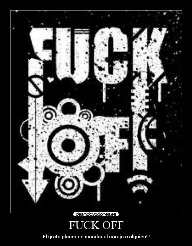 FUCK OFF - El grato placer de mandar al carajo a alguien!!!