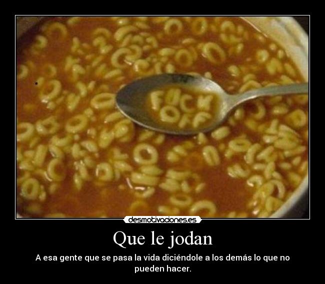 Que le jodan - A esa gente que se pasa la vida diciéndole a los demás lo que no pueden hacer.