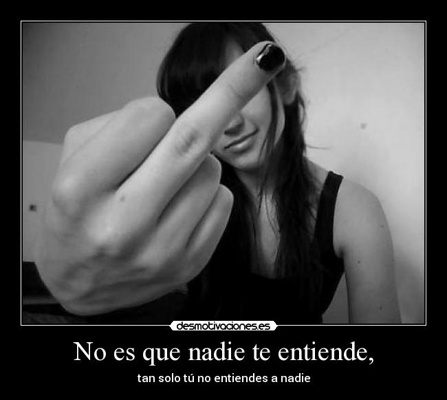 No es que nadie te entiende, - 