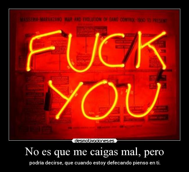 No es que me caigas mal, pero - 