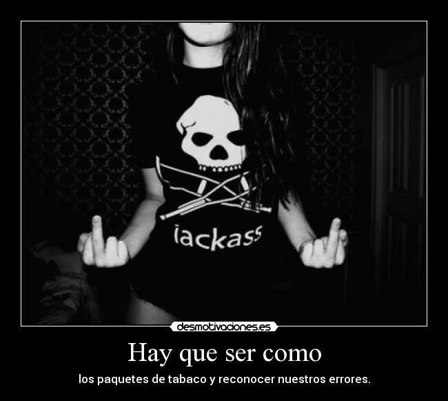 Hay que ser como - los paquetes de tabaco y reconocer nuestros errores.
