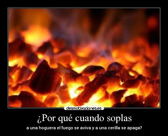 ¿Por qué cuando soplas - a una hoguera el fuego se aviva y a una cerilla se apaga?