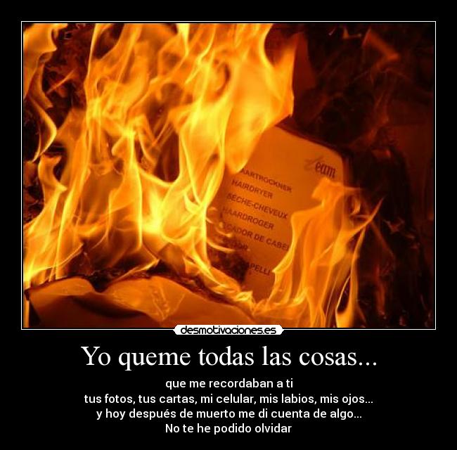Yo queme todas las cosas... - 