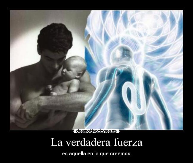 La verdadera fuerza - es aquella en la que creemos.