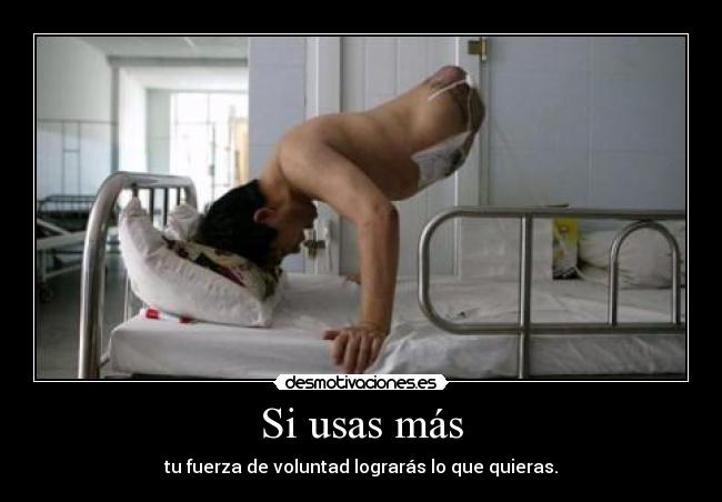 Si usas más - tu fuerza de voluntad lograrás lo que quieras.