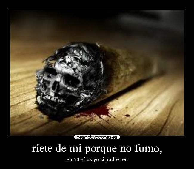 ríete de mi porque no fumo, - 
