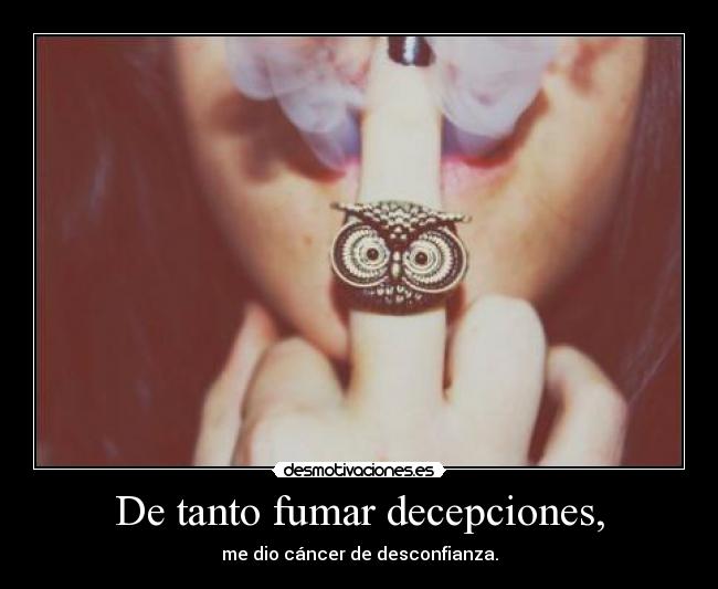 De tanto fumar decepciones, - 