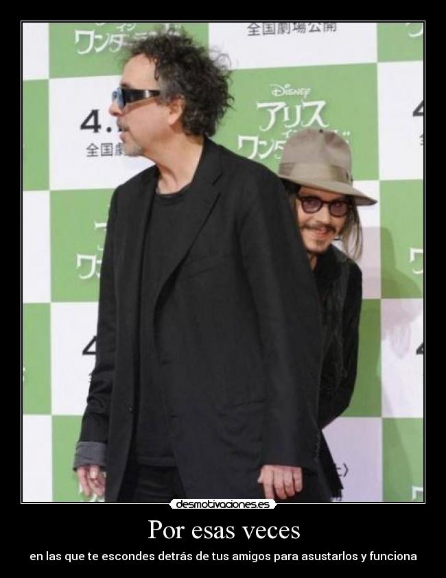 Por esas veces - en las que te escondes detrás de tus amigos para asustarlos y funciona